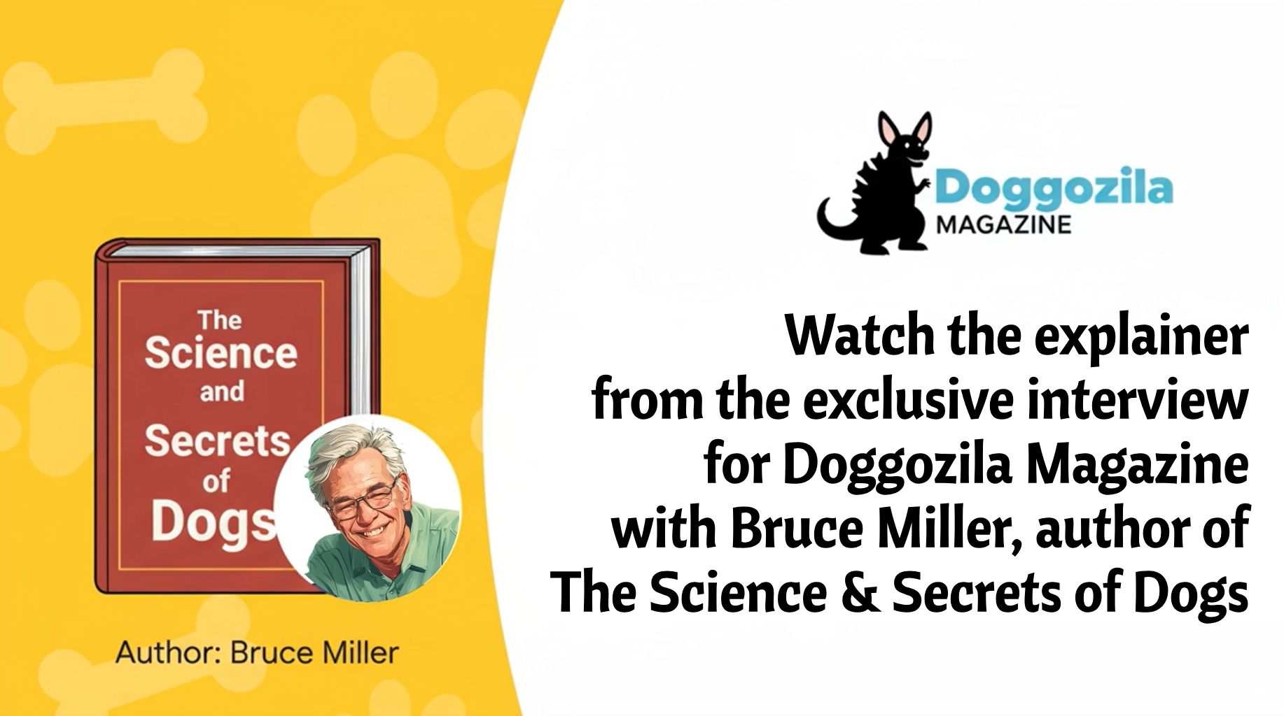 Video thumbnail for Doggozila Magazine Interview with Bruce Miller - The Author of The Science & Secrets of Dogs