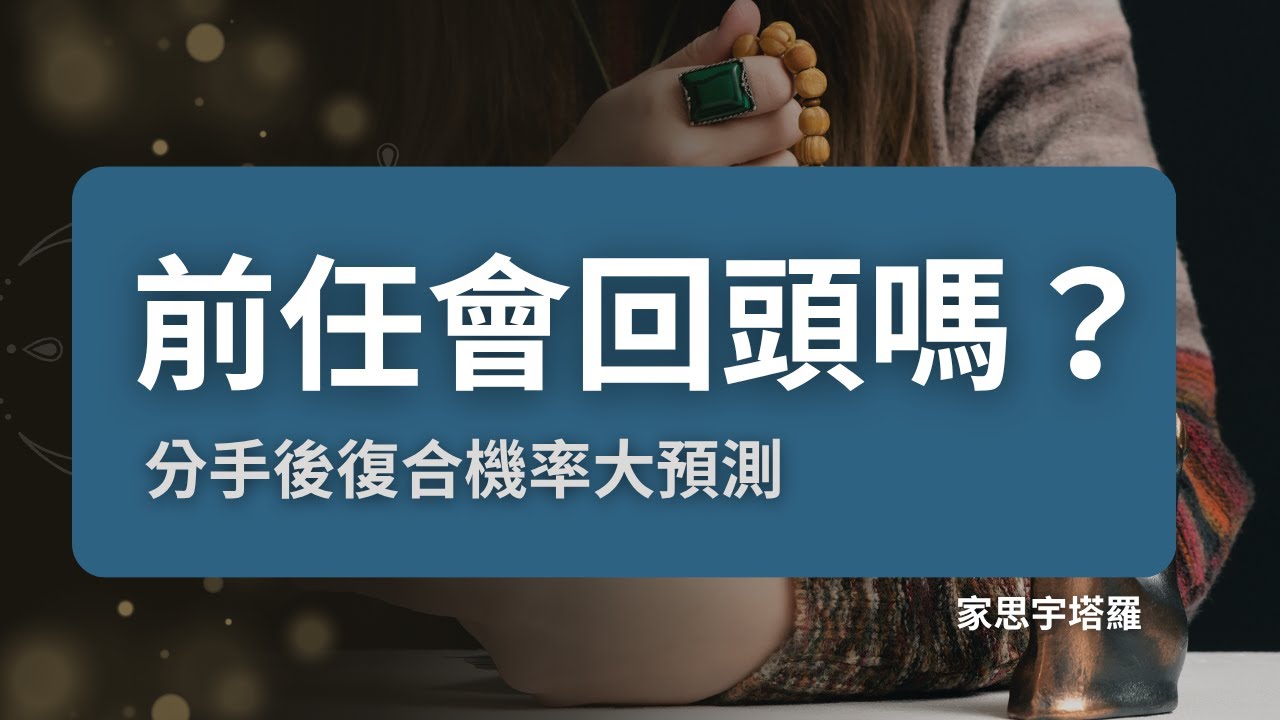Video thumbnail for 前任會回頭嗎？分手後復合機率大預測｜家思宇塔羅