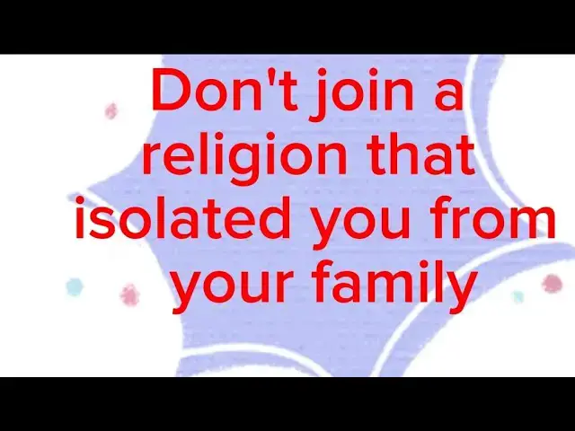 Video thumbnail for Don't join a religion that isolated you from your family