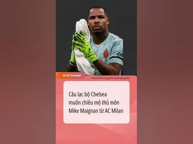 Video thumbnail for Câu lạc bộ Chelsea muốn chiêu mộ thủ môn Mike Maignan từ AC Milan #dhlcgd #chelsea #acmilan #maignan