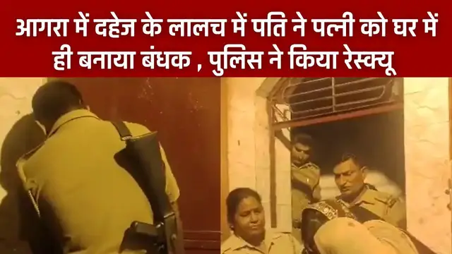 Video thumbnail for आगरा में दहेज के लालच में पति ने लिए पत्नी को घर में ही बनाया बंधक, पुलिस ने किया रेस्क्यू