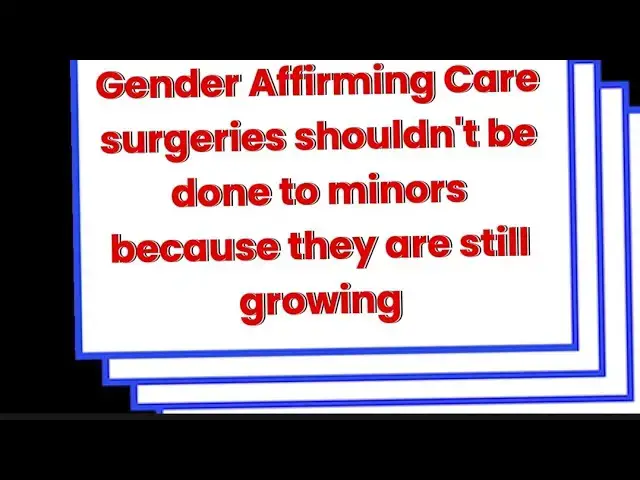 Video thumbnail for Gender Affirming Care surgeries shouldn't be done to minors because they are still growing