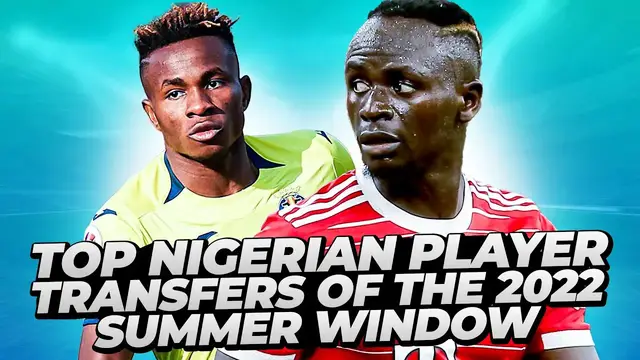 Video thumbnail for Top Nigerian Player Transfers Of The 2022 Summer Window