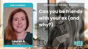 Video thumbnail for Lauren A says you can befriend your ex. Love the positivity!