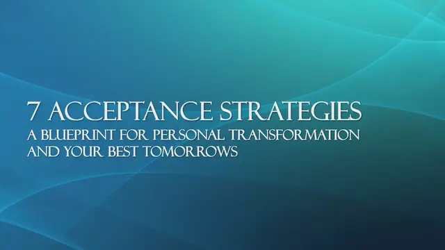 Video thumbnail for 7 Acceptance Strategies - A Blueprint For Personal Transformation And Your Best Tomorrows