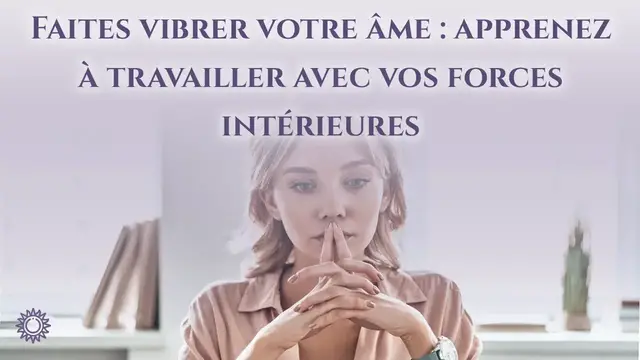 Video thumbnail for ☯ FAITES VIBRER VOTRE ÂME : APPRENEZ À TRAVAILLER AVEC VOS FORCES INTÉRIEURES