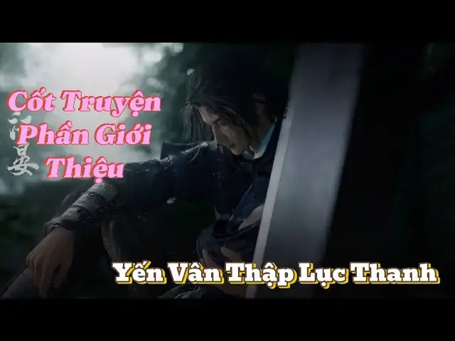 Video thumbnail for Cốt Truyện Yến Vân Thập Lục Thanh Thuyết Minh (Phần Giới Thiệu)