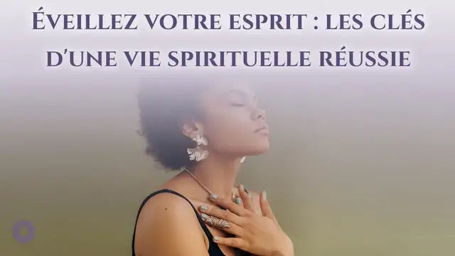 Video thumbnail for ☯ ÉVEILLEZ VOTRE ESPRIT : LES CLÉS D'UNE VIE SPIRITUELLE RÉUSSIE