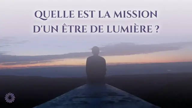 Video thumbnail for ☯ QUELLE EST LA MISSION  D'UN ÊTRE DE LUMIÈRE ?