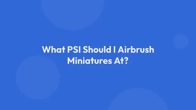 Video thumbnail for What PSI Should I Airbrush Miniatures At?: The Complete Guide