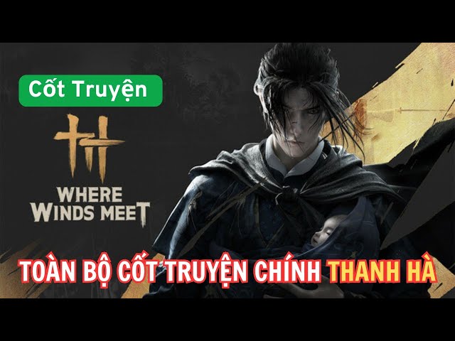 Video thumbnail for FULL cốt truyện Thanh Hà – Where Winds Meet (Yến Vân Thập Lục Thanh)