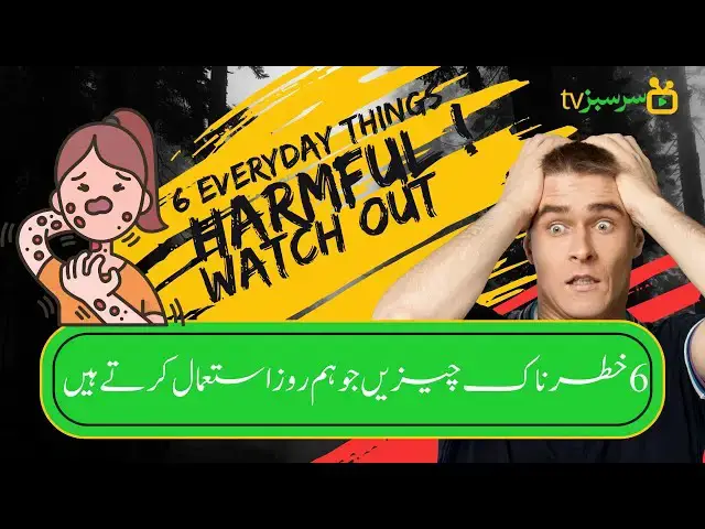 'Video thumbnail for 6  Everyday Things That Can Be Harmful | چھے خطرناک چیزیں جو ہم روز استعمال کرتے ہیں | SarSabz TV'