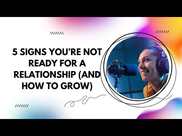 Video thumbnail for 5 Signs You’re Not Ready for a Relationship (And How to Grow)