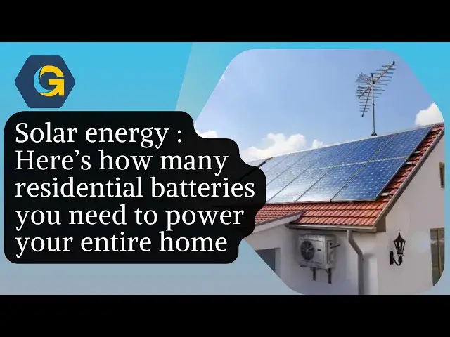 'Video thumbnail for Solar energy : Here’s how many residential batteries you need to power your entire home'
