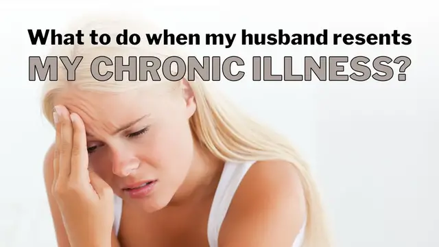 'Video thumbnail for What to do when my husband resents my chronic illness?'
