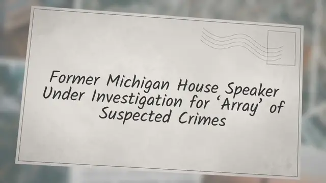Video thumbnail for Former Michigan House Speaker Under Investigation for ‘Array’ of Suspected Crimes