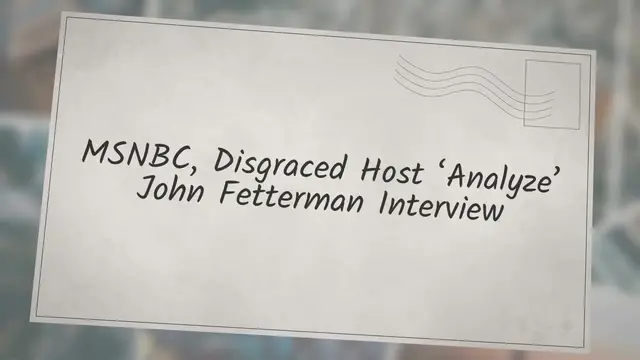 Video thumbnail for MSNBC, Disgraced Host ‘Analyze’ John Fetterman Interview