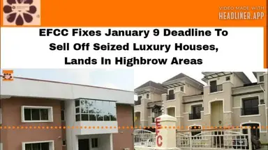 'Video thumbnail for EFCC Fixes January 9 Deadline To Sell Off Seized Luxury Houses, Lands In Highbrow Areas'