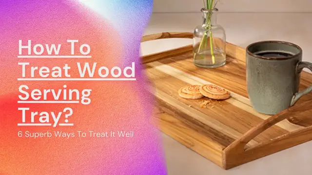 Video thumbnail for How To Treat Wood Serving Tray? 6 Superb Ways To Treat It Well