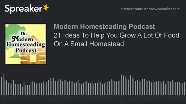 Video thumbnail for Podcast - 21 Ideas To Help You Grow A Lot Of Food On A Small Homestead