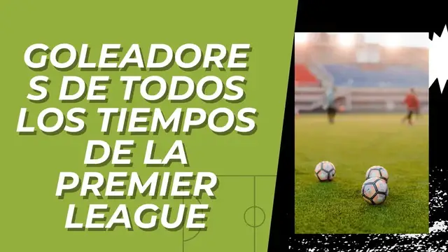 Video thumbnail for Goleadores de todos los tiempos de la Premier League