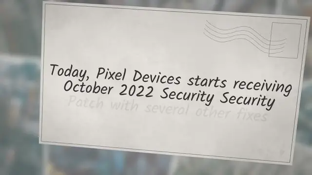 'Video thumbnail for Pixel devices starts receiving October 2022 Security Patch with several other fixes'