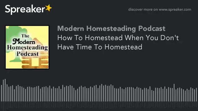 Video thumbnail for How To Homestead When You Don't Have Time To Homestead - Modern Homesteading Podcast