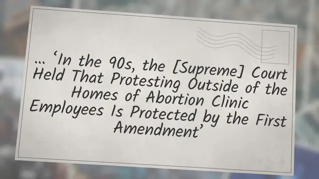 Video thumbnail for … ‘In the 90s, the [Supreme] Court Held That Protesting Outside of the Homes of Abortion Clinic Employees Is Protected by the First Amendment’