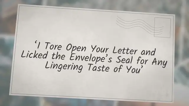 Video thumbnail for  ‘I Tore Open Your Letter and Licked the Envelope’s Seal for Any Lingering Taste of You’