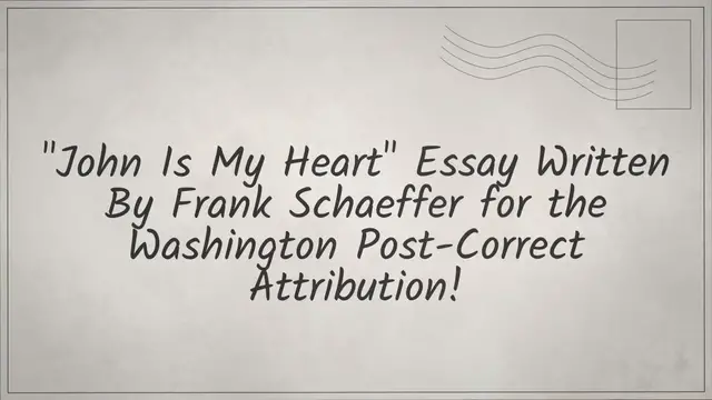 Video thumbnail for "John Is My Heart" Essay Written By Frank Schaeffer for the Washington Post-Correct Attribution!