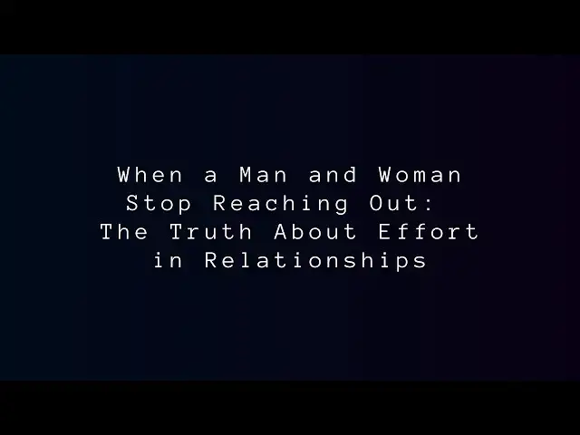 Video thumbnail for When a Man and Woman Stop Reaching Out: The Truth About Effort in Relationships