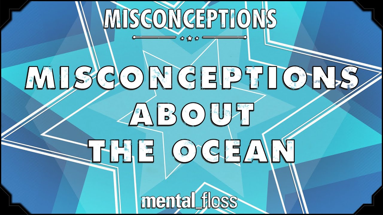 Video thumbnail for Misconceptions about the Ocean - mental_floss on YouTube (Ep. 44) | Mental Floss