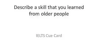 Video thumbnail for Describe a skill that you learned from older people IELTS Cue Card