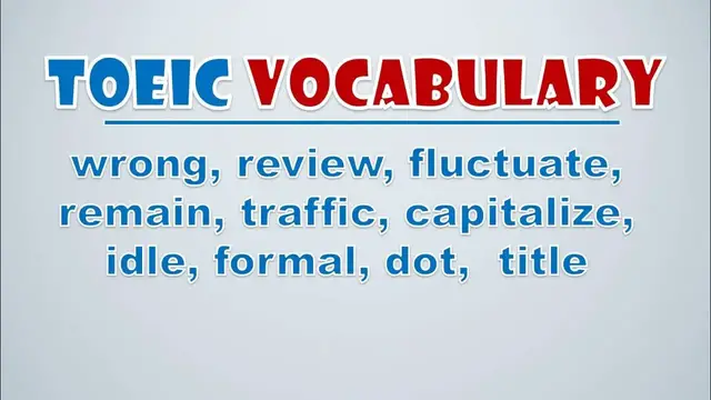 Video thumbnail for TOEIC Vocabulary: Wrong, Review, Fluctuate, Remain, Traffic, Capitalize, Idle, Formal, Dot,  Title