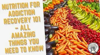 Video thumbnail for Nutrition for Addiction Recovery 101 – All Amazing Things You Need to Know!