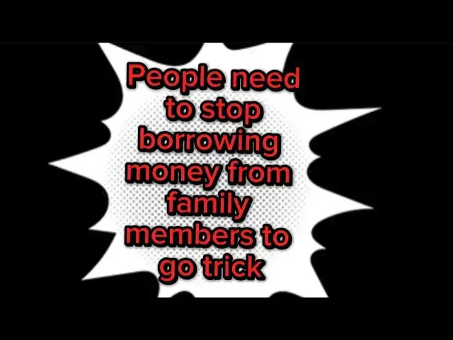 Video thumbnail for People need to stop borrowing money from family members to go trick