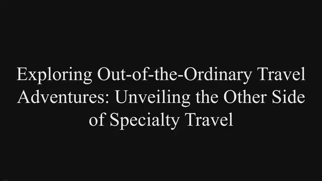 Video thumbnail for Exploring Out-of-the-Ordinary Travel Adventures: Unveiling the Other Side of Specialty Travel