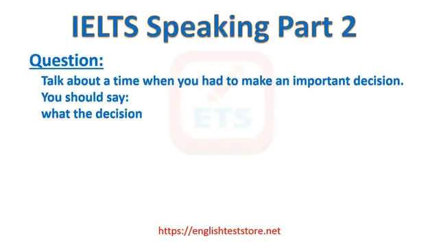 Video thumbnail for IELTS Speaking Part 2 - Talk about a time when you had to make an important decision.