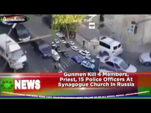 Video thumbnail for Gunmen Kill 4 Members, Priest, 15 Police Officers At Synagogue Church In Russia ~ OsazuwaAkonedo