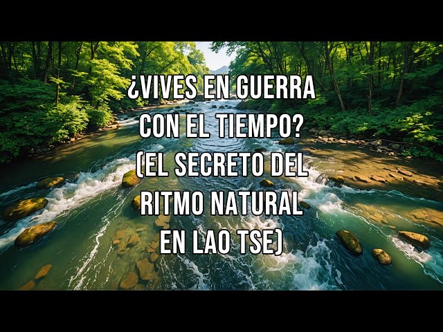 Video thumbnail for ¿Vives en Guerra con el Tiempo El Secreto del Ritmo Natural en Lao Tse