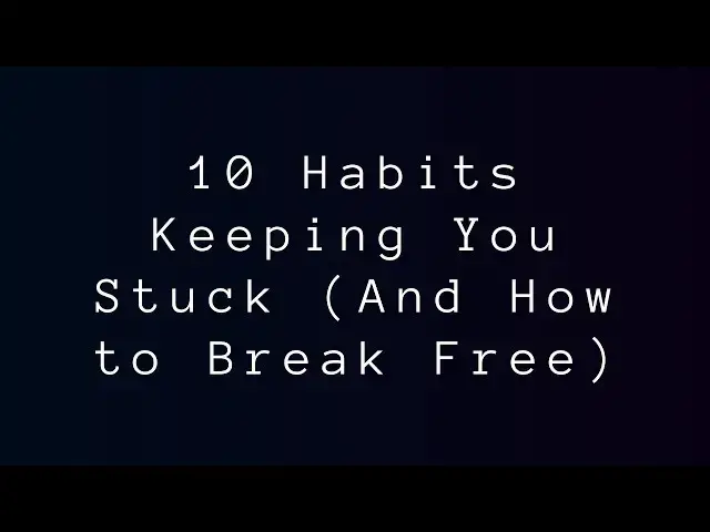 Video thumbnail for 10 Habits Keeping You Stuck (And How to Break Free)