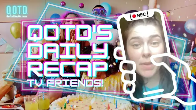 Video thumbnail for QOTD's Daily Recap: TV Friends! | Watch, vote, record, Be On the Air!