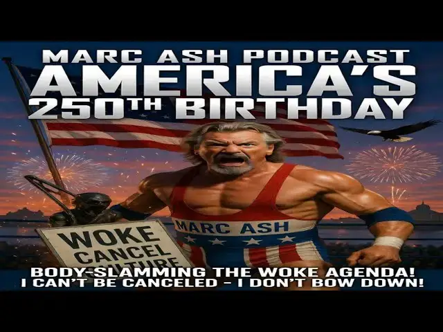 Video thumbnail for MARC ASH PODCAST Ep 49"250 YEARS OF AMERICAN FREEDOM: Body-Slamming the Woke Cancel Culture