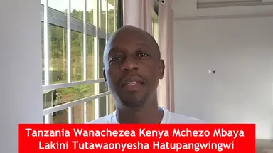 'Video thumbnail for Tanzania Wanachezea Kenya Mchezo Mbaya Lakini Tutawaonyesha Hatupangwingwi'