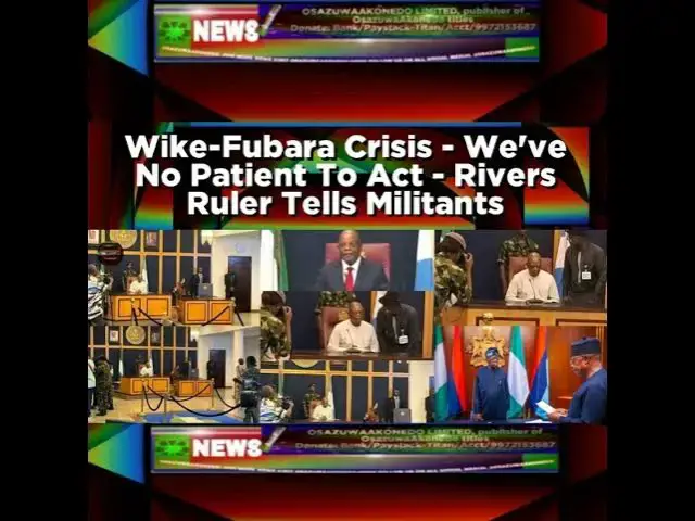 Video thumbnail for Wike-Fubara Crisis - We've No Patient To Act - Rivers Ruler Tells Militants