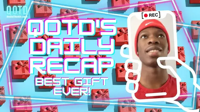 Video thumbnail for QOTD's Daily Recap: Best Gift Ever! | Watch, vote, record, Be On the Air!