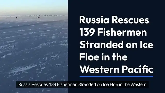Video thumbnail for Russia Rescues 139 Fishermen Stranded on Ice Floe in the Western Pacific