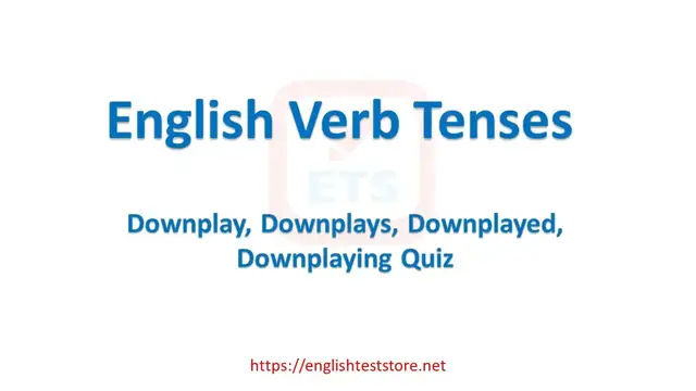 Video thumbnail for English Verb Tenses: Downplay, Downplays, Downplayed, Downplaying Quiz