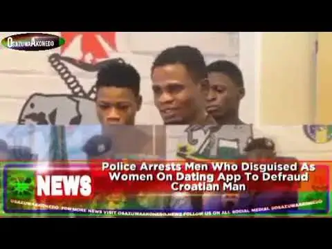 Video thumbnail for Police Arrests Men Who Disguised As Women On Dating App To Defraud Croatian Man ~ OsazuwaAkonedo