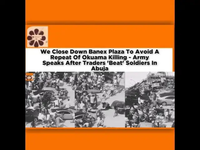 Video thumbnail for We Close Down Banex Plaza To Avoid A Repeat Of Okuama Killing - Army Speaks After Traders 'Beat' ...